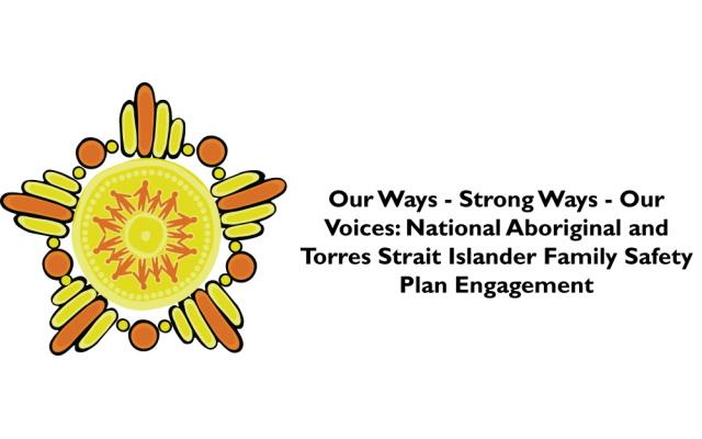 Our Ways - Strong Ways - Our Voices: National Aboriginal and Torres Strait Islander Family Safety Plan Engagement