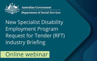 New Specialist Disability Employment Program Request for Tender (RFT) Industry Briefing Online webinar